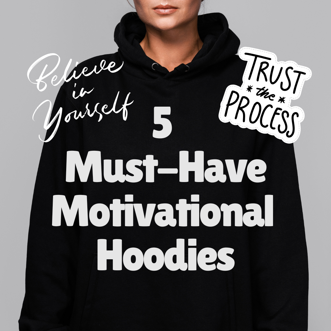 Stay Motivated in Style: 5 Must-Have Motivational Hoodies