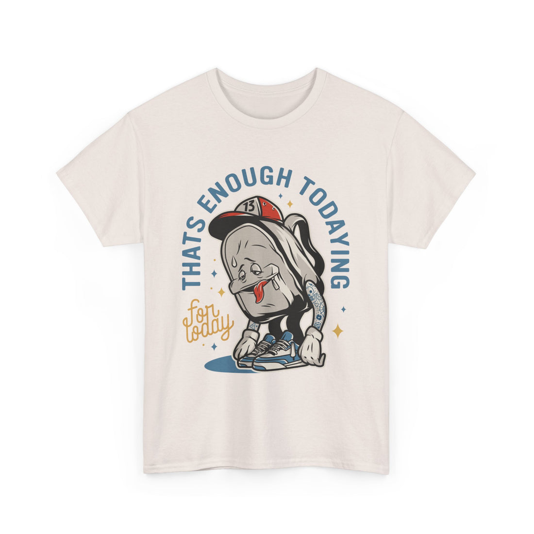 That's Enough Todaying T-Shirt - Graphic T-Shirt from Tee Utopia