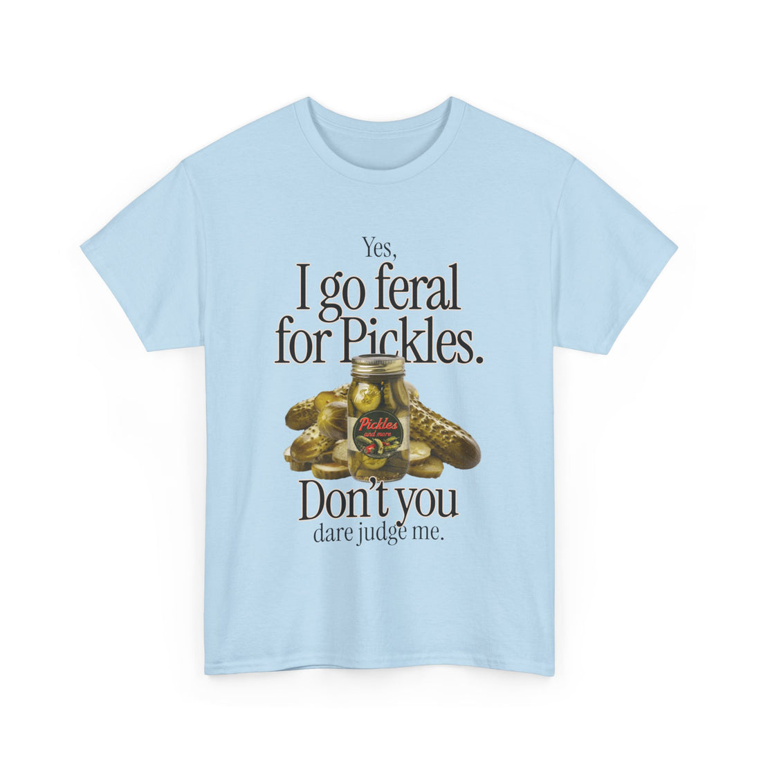 Yes I Go Feral For Pickles T-Shirt - Graphic T-Shirt from Tee Utopia