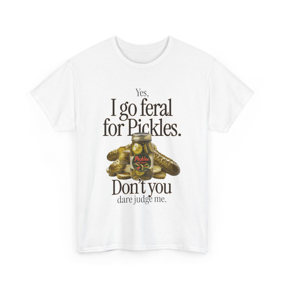 Yes I Go Feral For Pickles T-Shirt - Graphic T-Shirt from Tee Utopia
