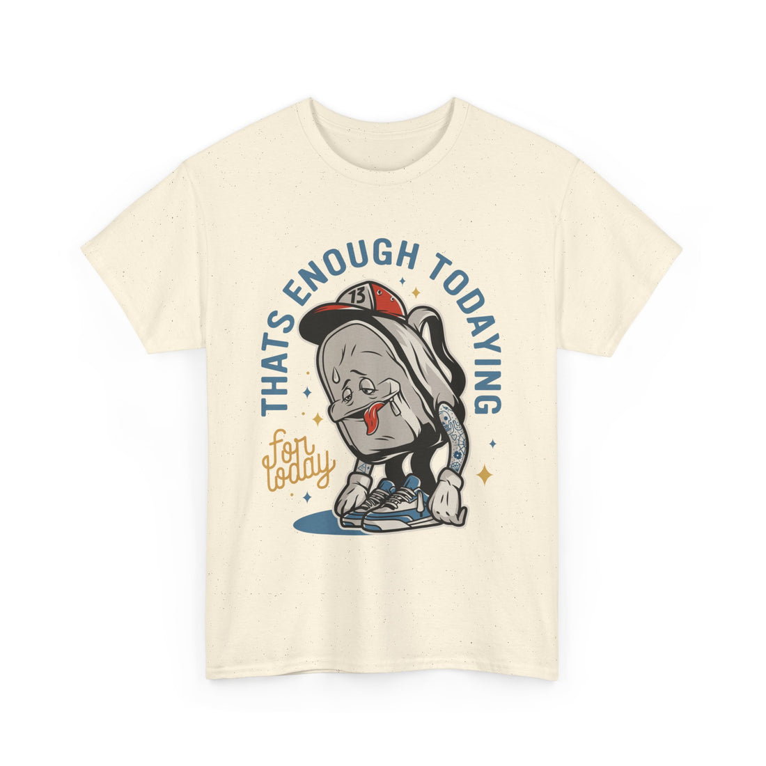 That's Enough Todaying T-Shirt - Graphic T-Shirt from Tee Utopia