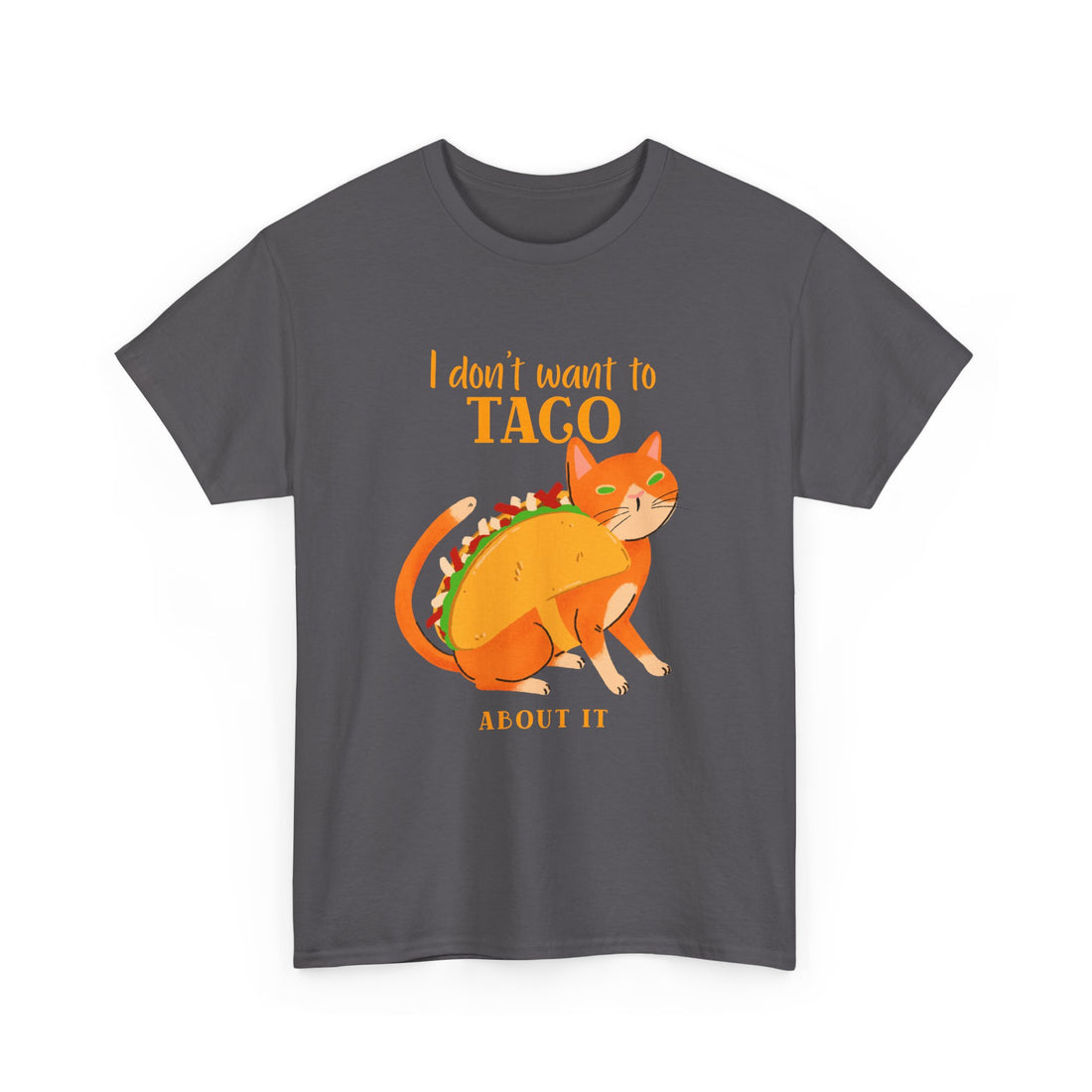 I Don't Want To Taco About it T-Shirt - Graphic T-Shirt from Tee Utopia