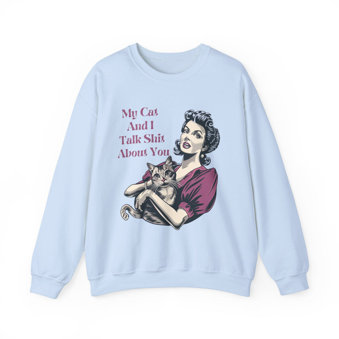 My Cat & I Talk Shit About You Sweatshirt